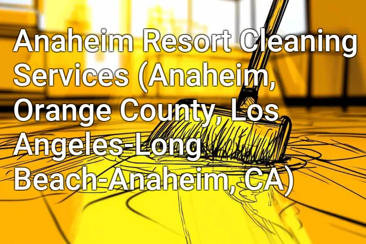 Anaheim Resort Cleaning Services (Anaheim, Orange County, Los Angeles-Long Beach-Anaheim, CA)