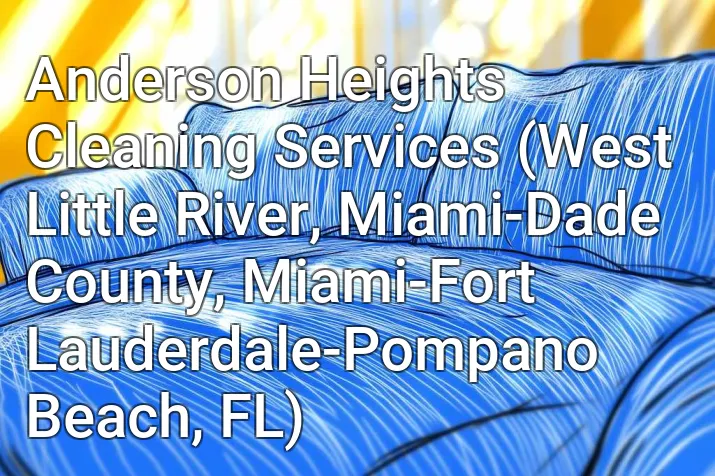 Anderson Heights Cleaning Services (West Little River, Miami-Dade County, Miami-Fort Lauderdale-Pompano Beach, FL)
