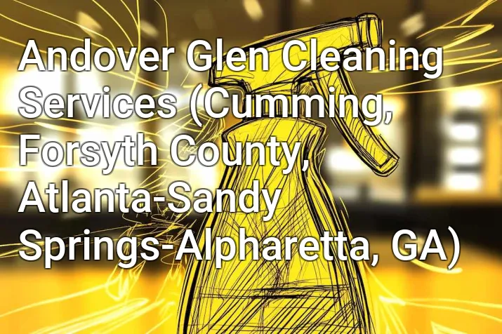 Andover Glen Cleaning Services (Cumming, Forsyth County, Atlanta-Sandy Springs-Alpharetta, GA)