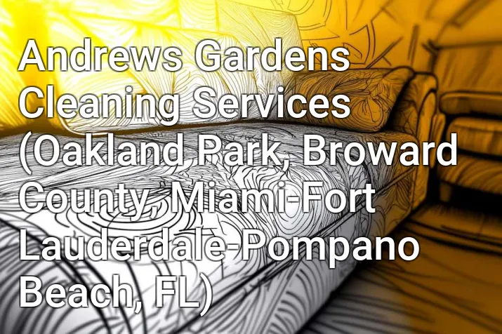 Andrews Gardens Cleaning Services (Oakland Park, Broward County, Miami-Fort Lauderdale-Pompano Beach, FL)