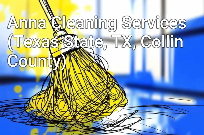 Anna Cleaning Services (Texas State, TX, Collin County)