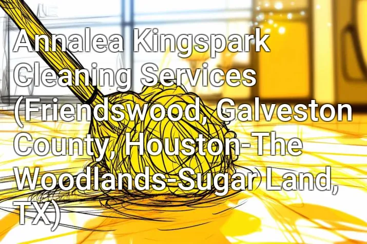 Annalea Kingspark Cleaning Services (Friendswood, Galveston County, Houston-The Woodlands-Sugar Land, TX)