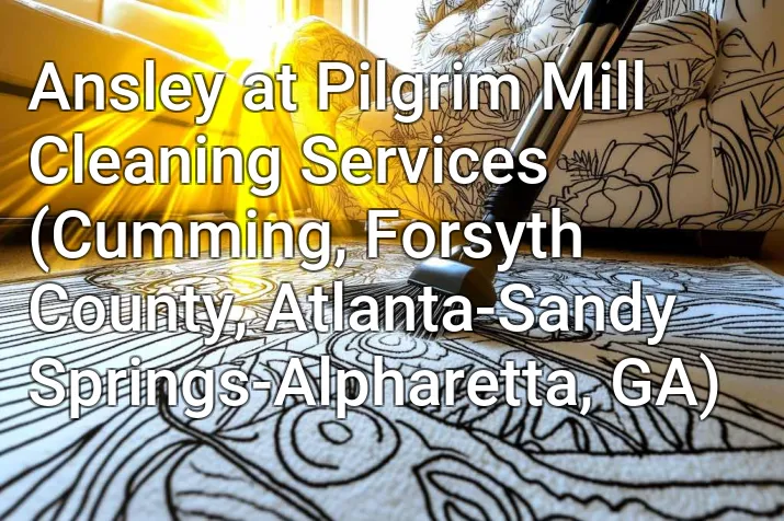 Ansley at Pilgrim Mill Cleaning Services (Cumming, Forsyth County, Atlanta-Sandy Springs-Alpharetta, GA)