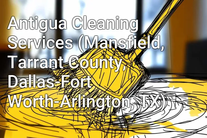 Antigua Cleaning Services (Mansfield, Tarrant County, Dallas-Fort Worth-Arlington, TX)
