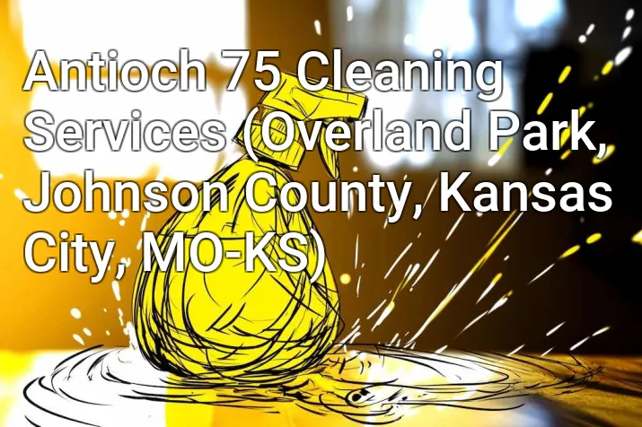 Antioch 75 Cleaning Services (Overland Park, Johnson County, Kansas City, MO-KS)