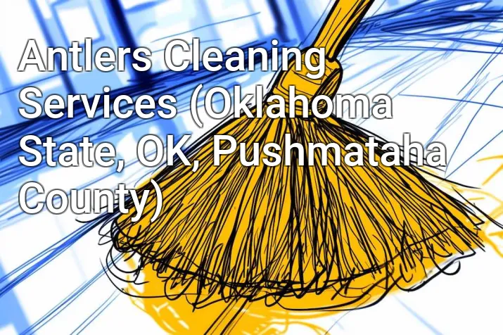 Antlers Cleaning Services (Oklahoma State, OK, Pushmataha County)