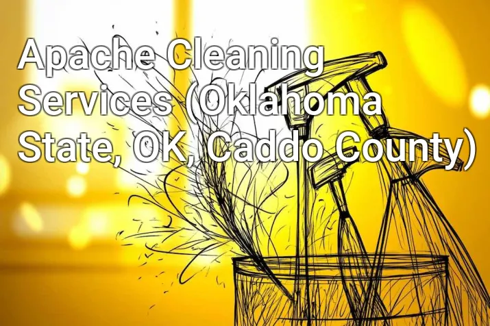 Apache Cleaning Services (Oklahoma State, OK, Caddo County)