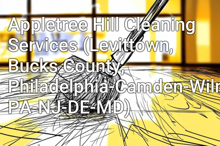 Appletree Hill Cleaning Services (Levittown, Bucks County, Philadelphia-Camden-Wilmington, PA-NJ-DE-MD)