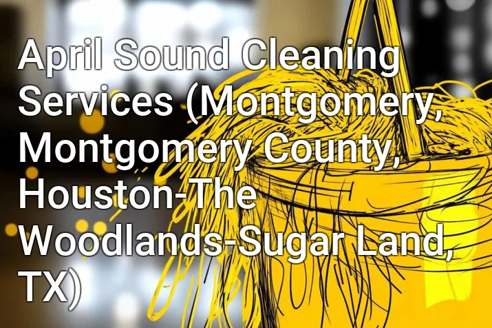 April Sound Cleaning Services (Montgomery, Montgomery County, Houston-The Woodlands-Sugar Land, TX)