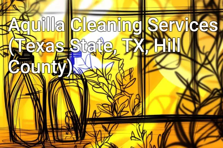 Aquilla Cleaning Services (Texas State, TX, Hill County)