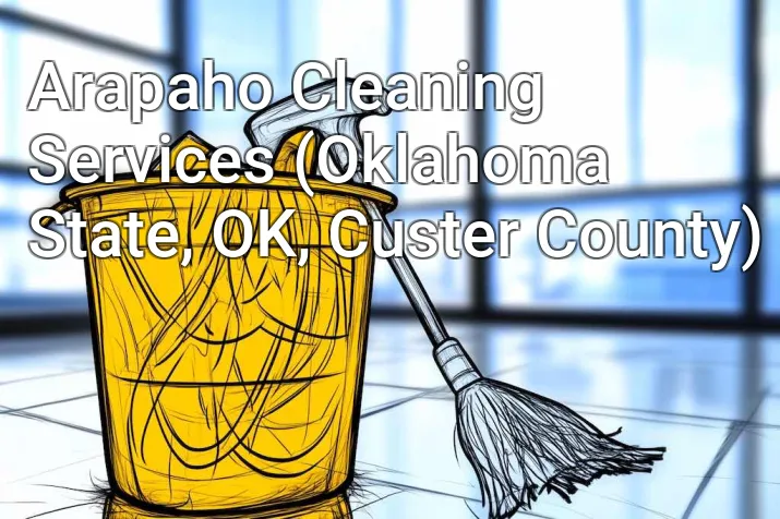 Arapaho Cleaning Services (Oklahoma State, OK, Custer County)