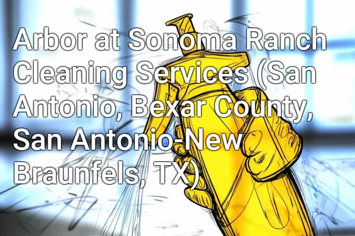 Arbor at Sonoma Ranch Cleaning Services (San Antonio, Bexar County, San Antonio-New Braunfels, TX)