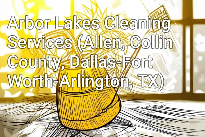 Arbor Lakes Cleaning Services (Allen, Collin County, Dallas-Fort Worth-Arlington, TX)
