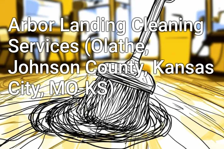 Arbor Landing Cleaning Services (Olathe, Johnson County, Kansas City, MO-KS)