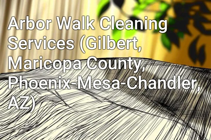 Arbor Walk Cleaning Services (Gilbert, Maricopa County, Phoenix-Mesa-Chandler, AZ)