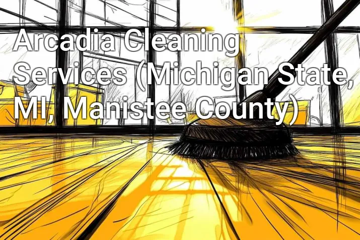 Arcadia Cleaning Services (Michigan State, MI, Manistee County)