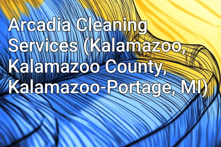 Arcadia Cleaning Services (Kalamazoo, Kalamazoo County, Kalamazoo-Portage, MI)