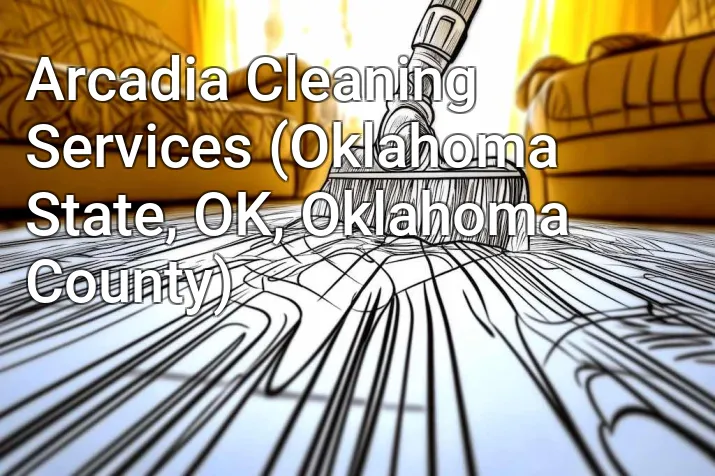 Arcadia Cleaning Services (Oklahoma State, OK, Oklahoma County)