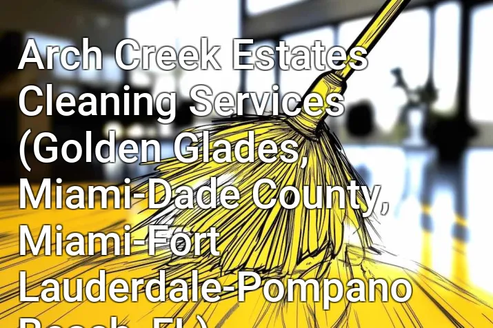 Arch Creek Estates Cleaning Services (Golden Glades, Miami-Dade County, Miami-Fort Lauderdale-Pompano Beach, FL)