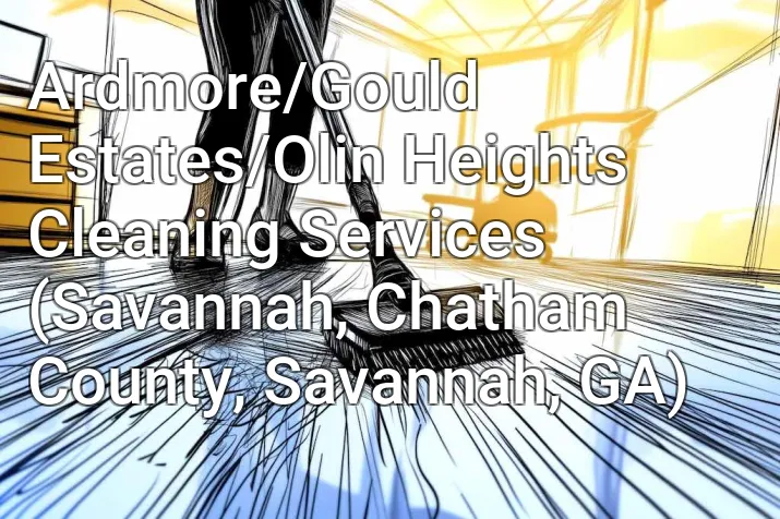 Ardmore/Gould Estates/Olin Heights Cleaning Services (Savannah, Chatham County, Savannah, GA)