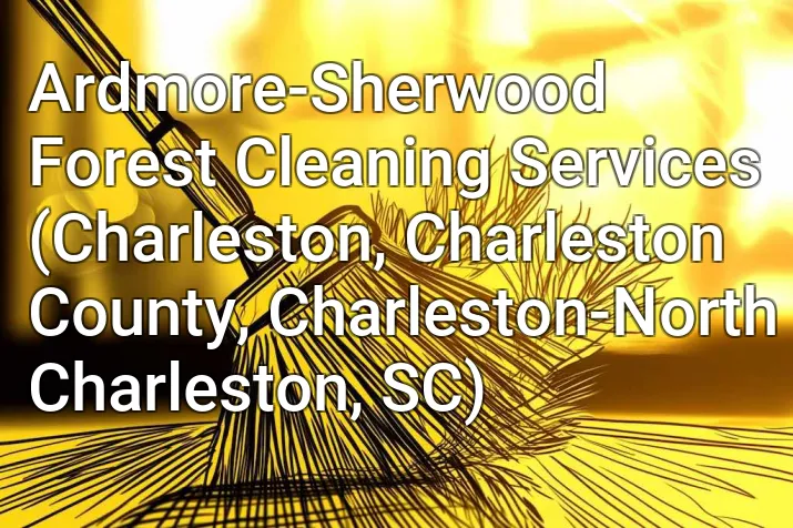 Ardmore-Sherwood Forest Cleaning Services (Charleston, Charleston County, Charleston-North Charleston, SC)