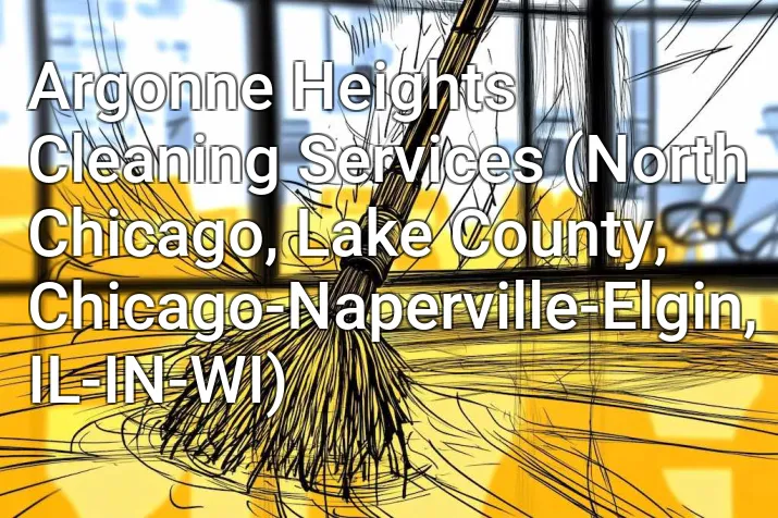 Argonne Heights Cleaning Services (North Chicago, Lake County, Chicago-Naperville-Elgin, IL-IN-WI)