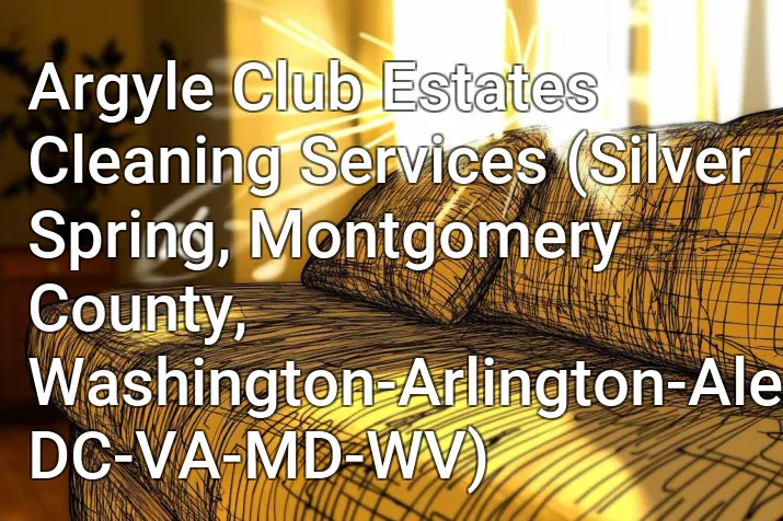 Argyle Club Estates Cleaning Services (Silver Spring, Montgomery County, Washington-Arlington-Alexandria, DC-VA-MD-WV)