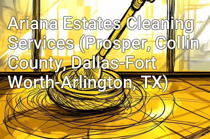 Ariana Estates Cleaning Services (Prosper, Collin County, Dallas-Fort Worth-Arlington, TX)