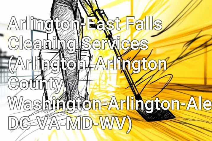 Arlington-East Falls Cleaning Services (Arlington, Arlington County, Washington-Arlington-Alexandria, DC-VA-MD-WV)