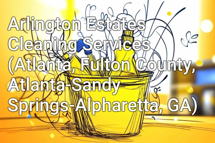 Arlington Estates Cleaning Services (Atlanta, Fulton County, Atlanta-Sandy Springs-Alpharetta, GA)