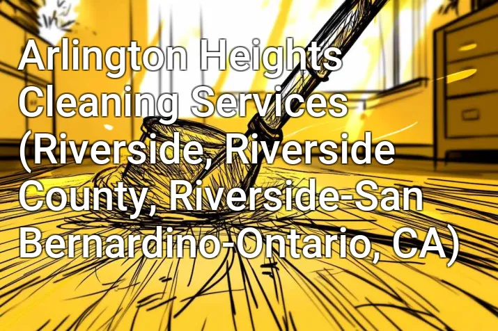 Arlington Heights Cleaning Services (Riverside, Riverside County, Riverside-San Bernardino-Ontario, CA)