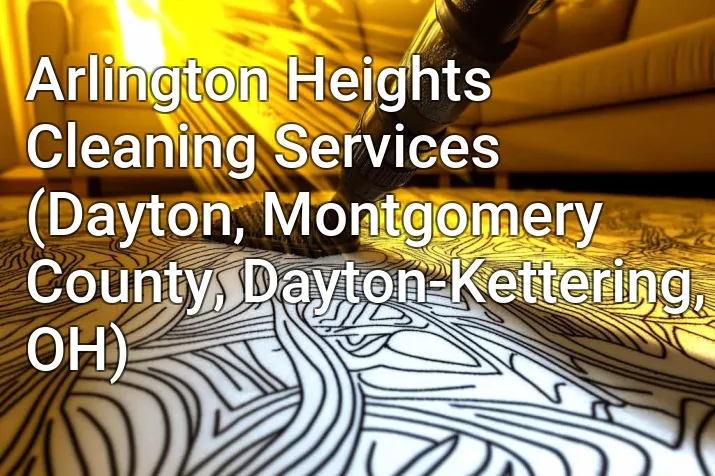 Arlington Heights Cleaning Services (Dayton, Montgomery County, Dayton-Kettering, OH)