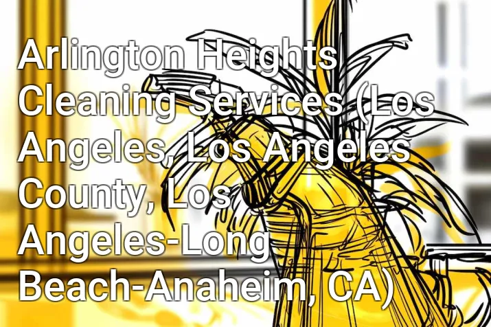 Arlington Heights Cleaning Services (Los Angeles, Los Angeles County, Los Angeles-Long Beach-Anaheim, CA)