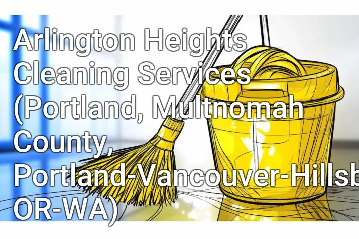 Arlington Heights Cleaning Services (Portland, Multnomah County, Portland-Vancouver-Hillsboro, OR-WA)
