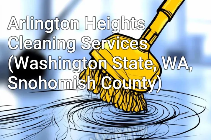 Arlington Heights Cleaning Services (Washington State, WA, Snohomish County)