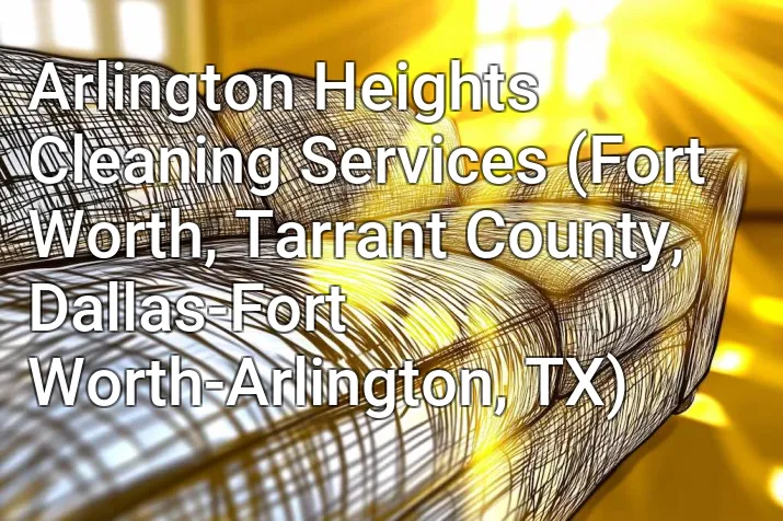 Arlington Heights Cleaning Services (Fort Worth, Tarrant County, Dallas-Fort Worth-Arlington, TX)