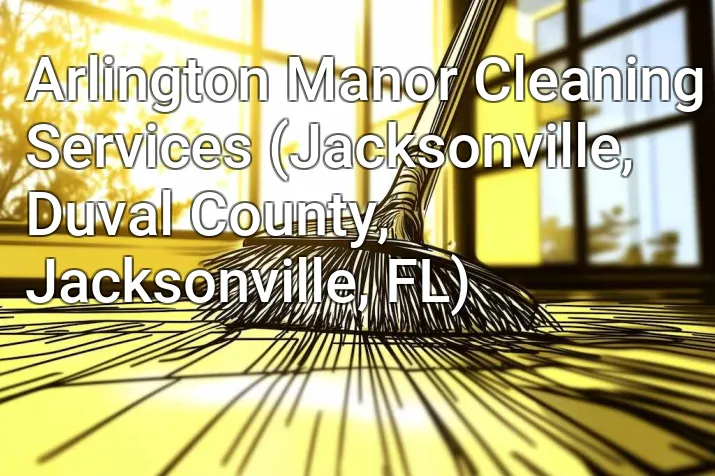 Arlington Manor Cleaning Services (Jacksonville, Duval County, Jacksonville, FL)