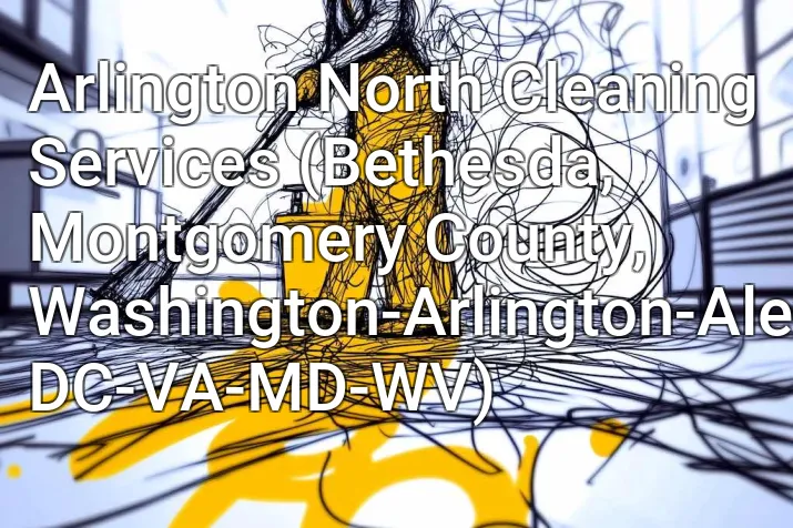 Arlington North Cleaning Services (Bethesda, Montgomery County, Washington-Arlington-Alexandria, DC-VA-MD-WV)