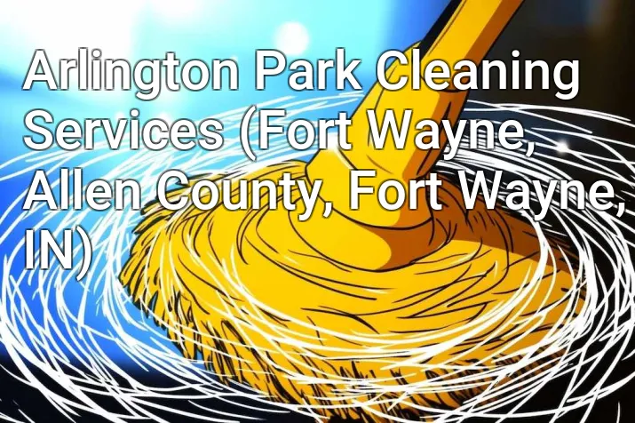 Arlington Park Cleaning Services (Fort Wayne, Allen County, Fort Wayne, IN)
