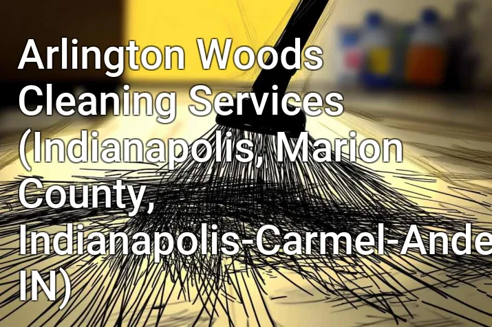 Arlington Woods Cleaning Services (Indianapolis, Marion County, Indianapolis-Carmel-Anderson, IN)