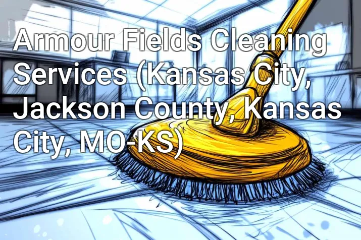 Armour Fields Cleaning Services (Kansas City, Jackson County, Kansas City, MO-KS)