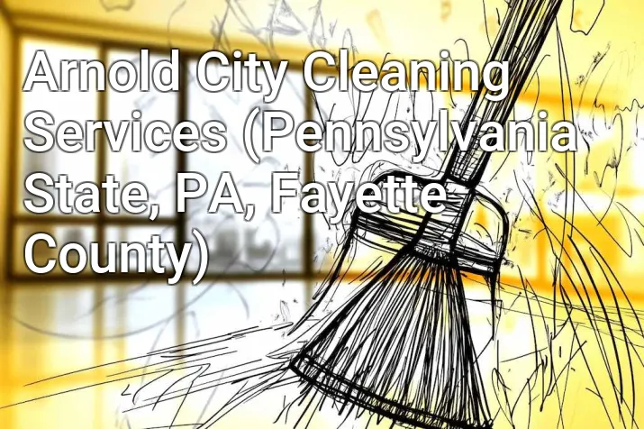 Arnold City Cleaning Services (Pennsylvania State, PA, Fayette County)