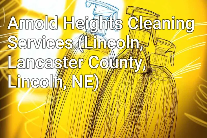 Arnold Heights Cleaning Services (Lincoln, Lancaster County, Lincoln, NE)