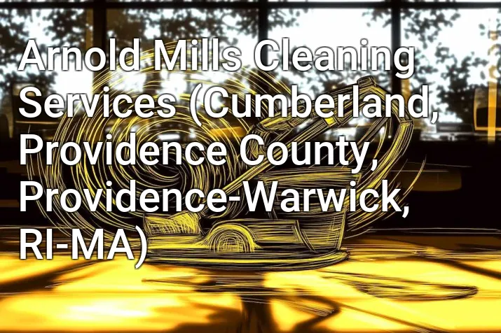 Arnold Mills Cleaning Services (Cumberland, Providence County, Providence-Warwick, RI-MA)