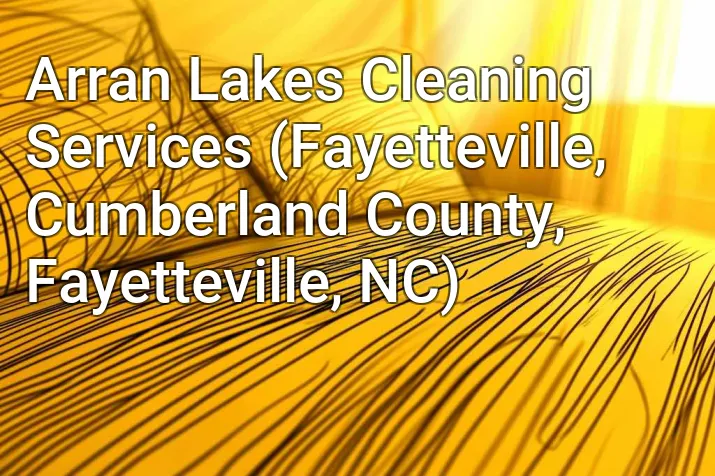 Arran Lakes Cleaning Services (Fayetteville, Cumberland County, Fayetteville, NC)