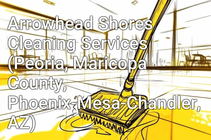 Arrowhead Shores Cleaning Services (Peoria, Maricopa County, Phoenix-Mesa-Chandler, AZ)