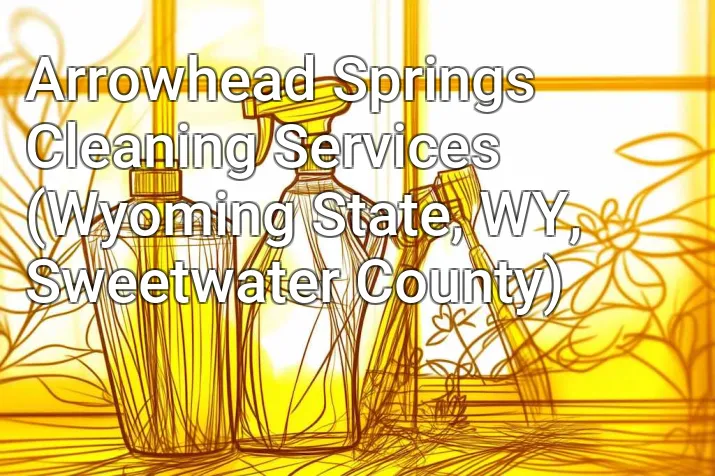 Arrowhead Springs Cleaning Services (Wyoming State, WY, Sweetwater County)