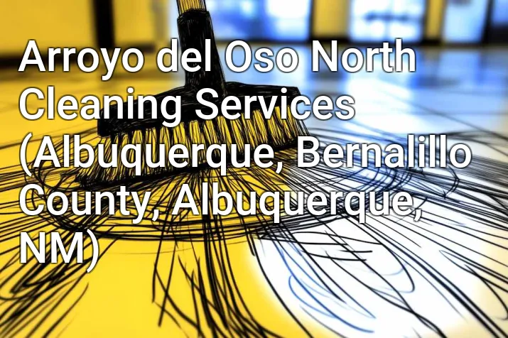 Arroyo del Oso North Cleaning Services (Albuquerque, Bernalillo County, Albuquerque, NM)