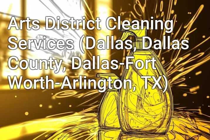 Arts District Cleaning Services (Dallas, Dallas County, Dallas-Fort Worth-Arlington, TX)