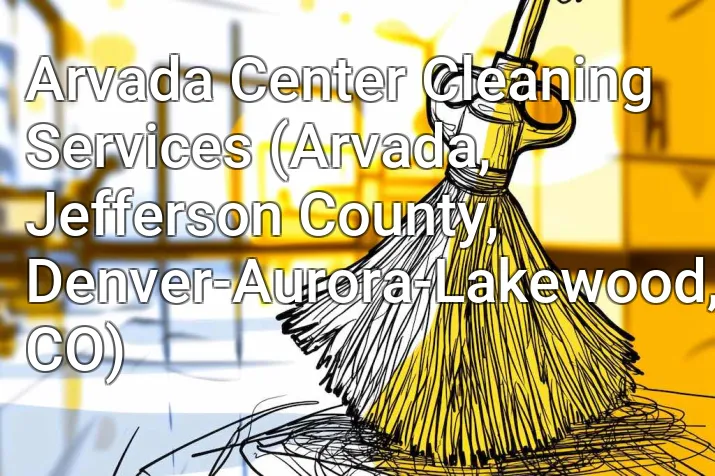 Arvada Center Cleaning Services (Arvada, Jefferson County, Denver-Aurora-Lakewood, CO)